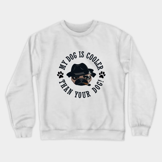 My Dog Is Cooler Than Your Dog! Crewneck Sweatshirt by NotoriousMedia